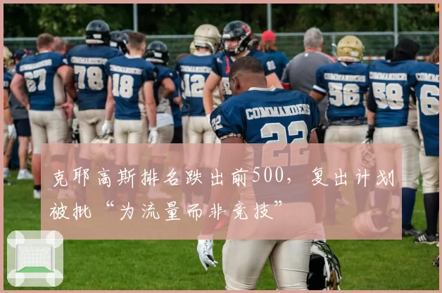 克耶高斯排名跌出前500，复出计划被批“为流量而非竞技”
