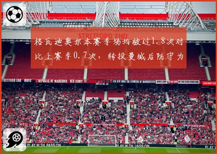 格瓦迪奥尔本赛季场均被过1.8次对比上赛季0.7次，转投曼城后防守为何下滑
