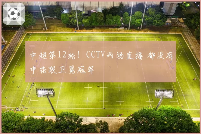 中超第12轮！CCTV两场直播 都没有申花跟卫冕冠军